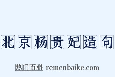 北京杨贵妃造句是什么意思的图片